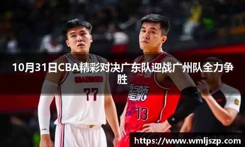 10月31日CBA精彩对决广东队迎战广州队全力争胜